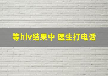 等hiv结果中 医生打电话